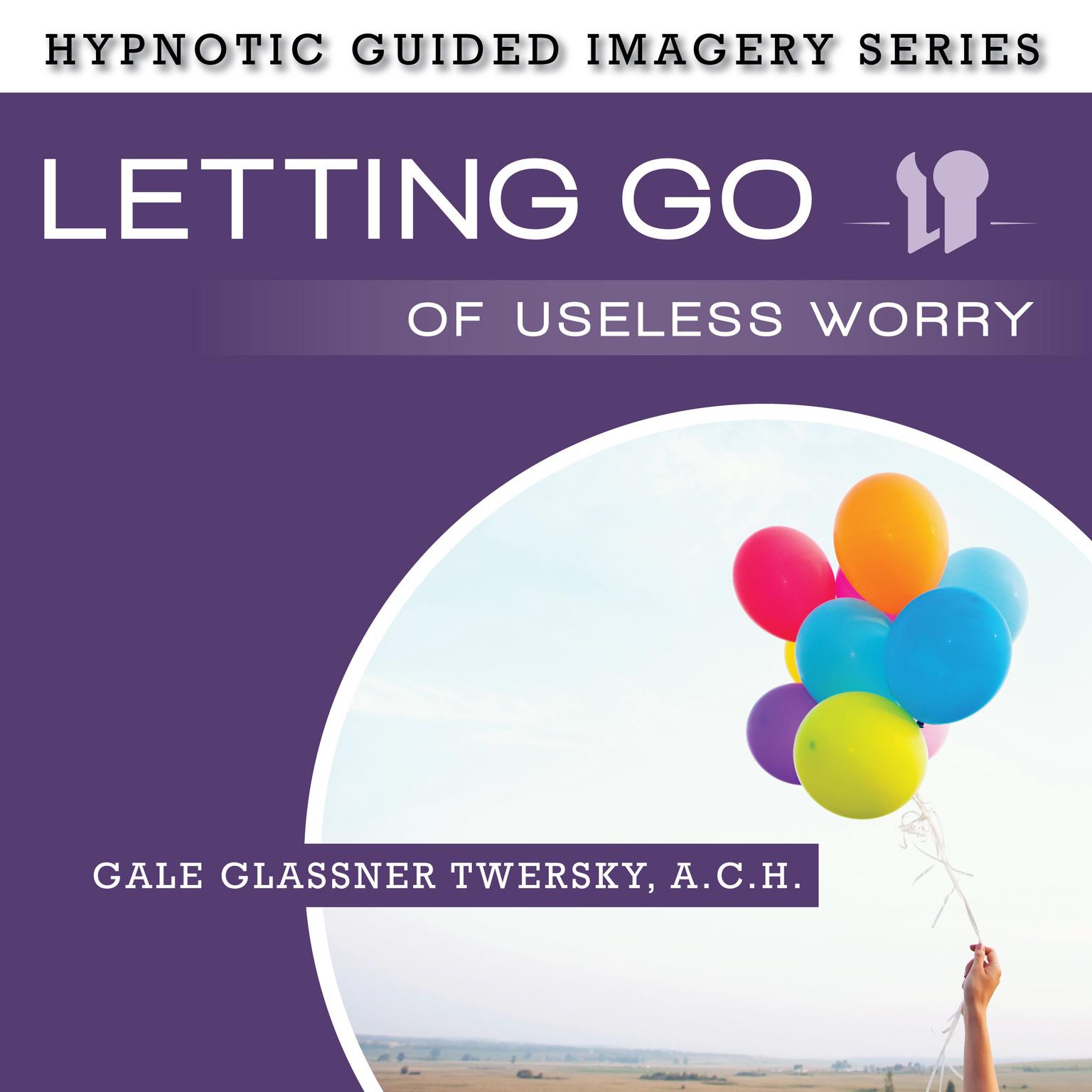 Letting Go of Useless Worry: The Hypnotic Guided Imagery Series Audiobook, by Gale Glassner Twersky 