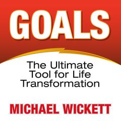 Goals: The Ultimate Tool for Life Transformation Audiobook, by Michael Wickett