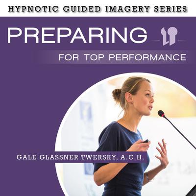 Preparing for Top Performance: The Hypnotic Guided Imagery Series Audiobook, by Gale Glassner Twersky 