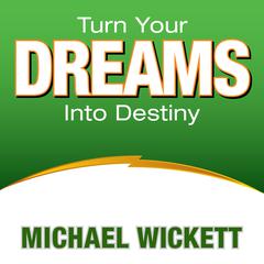 Turn Your Dreams Into Your Destiny Audiobook, by Michael Wickett