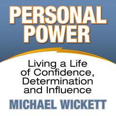 Personal Power: Living a Life of Confidence, Determination and Influence Audiobook, by Michael Wickett