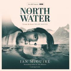 The North Water: A major BBC TV series starring Colin Farrell, Jack OConnell and Stephen Graham Audiobook, by Ian McGuire