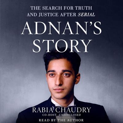 Adnan's Story: The Search for Truth and Justice After Serial Audiobook, by Rabia Chaudry