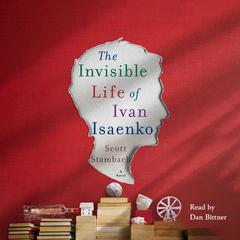 The Invisible Life of Ivan Isaenko: A Novel Audiobook, by Scott Stambach