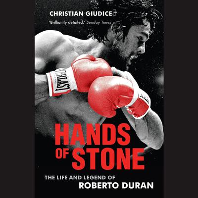 Hands of Stone: The Life and Legend of Roberto Duran Audiobook, by Christian Giudice