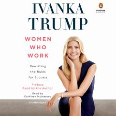Women Who Work: Rewriting the Rules for Success Audiobook, by Ivanka Trump