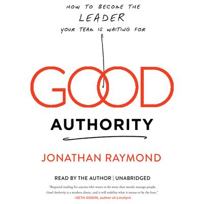 Good Authority: How to Become the Leader Your Team Is Waiting For Audiobook, by Jonathan Raymond