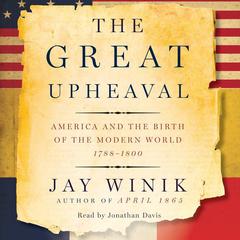 The Great Upheaval: America and the Birth of the Modern World, 1788-1800 Audiobook, by Jay Winik