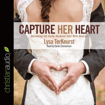 Capture Her Heart: Becoming the Godly Husband Your Wife Desires Audiobook, by Lysa TerKeurst