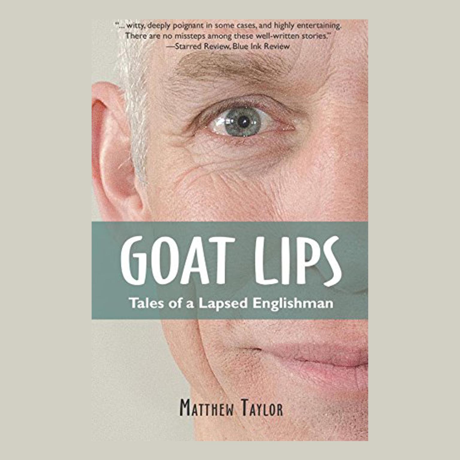 Goat Lips: Tales of a Lapsed Englishman Audiobook, by Matthew Taylor
