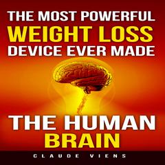 The Most Powerful Weight Loss Device Ever Made: The Human Brain Audiobook, by Claude Viens