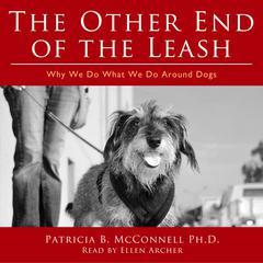The Other End of the Leash: Why We Do What We Do Around Dogs: Why We Do What We Do around Dogs Audiobook, by Patricia B. McConnell