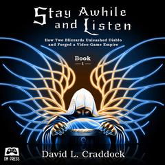 Stay Awhile and Listen: How Two Blizzards Unleashed Diablo and Forged a Video-Game Empire - Book I Audiobook, by David L. Craddock