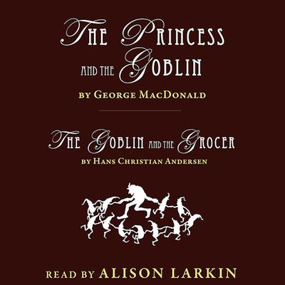 The Princess and the Goblin and The Goblin and the Grocer Audiobook, by 