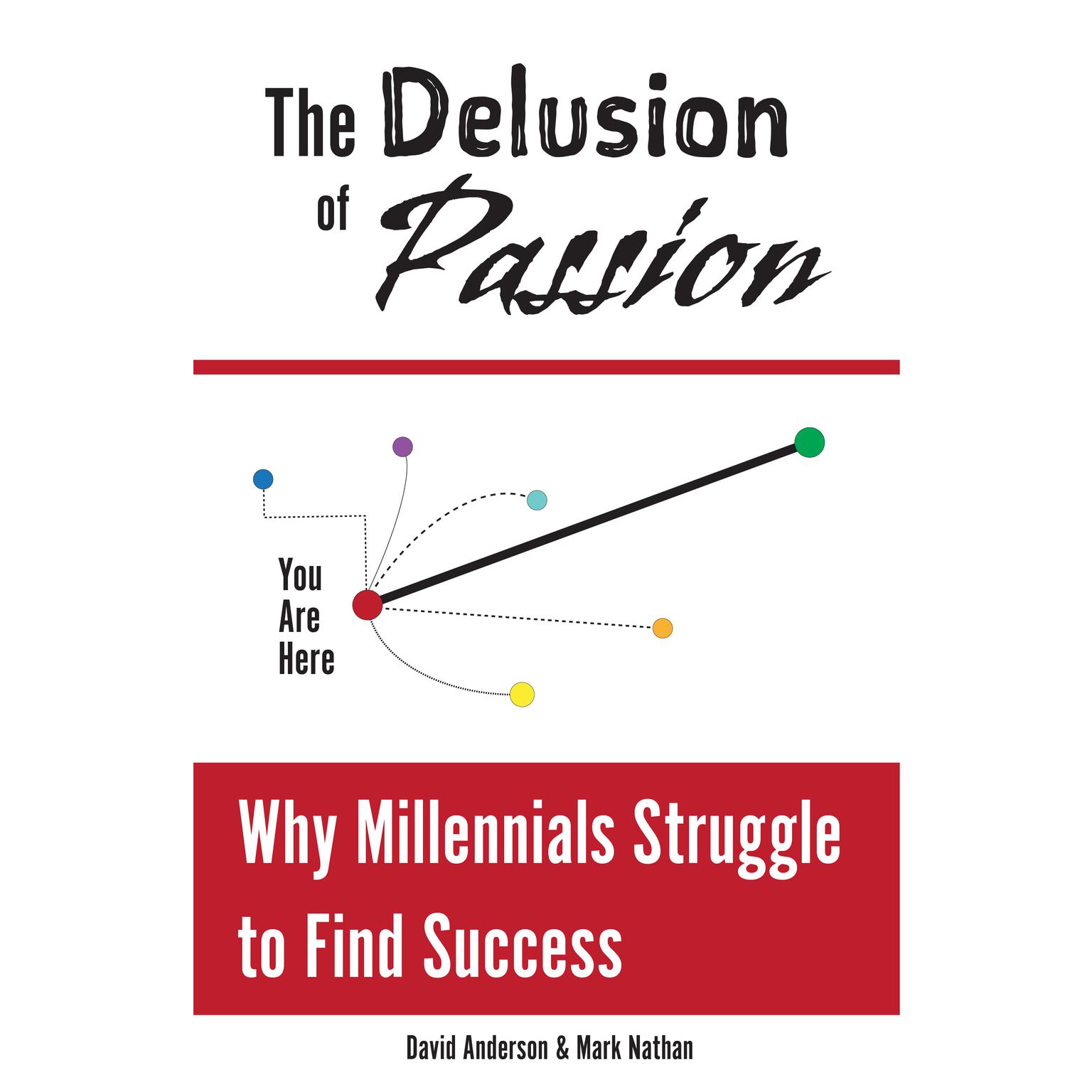 The Delusion of Passion: Why Millennials Struggle to Find Success Audiobook, by David Anderson