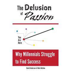 The Delusion of Passion: Why Millennials Struggle to Find Success Audiobook, by David Anderson