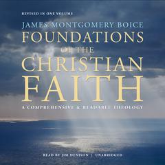 Foundations of the Christian Faith, Revised in One Volume: A Comprehensive & Readable Theology Audiobook, by 
