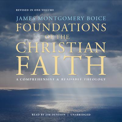Foundations of the Christian Faith, Revised in One Volume: A Comprehensive & Readable Theology Audiobook, by James Montgomery Boice