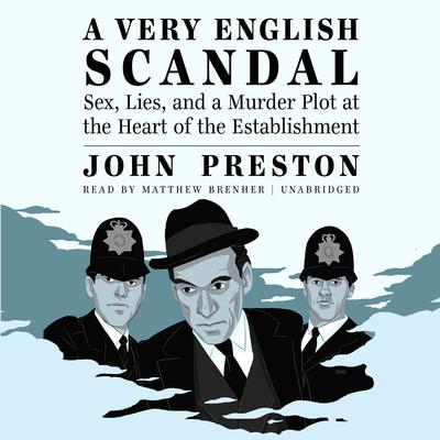 A Very English Scandal: Sex, Lies, and a Murder Plot at the Heart of the Establishment Audiobook, by John Preston