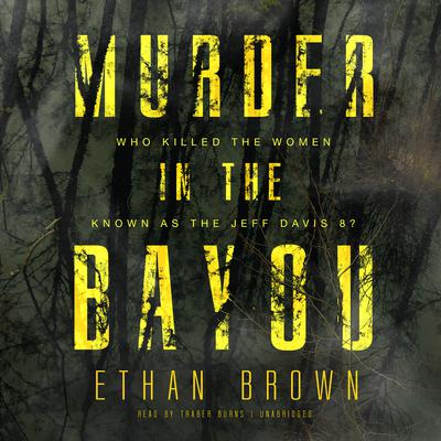 Murder in the Bayou: Who Killed the Women Known as the Jeff Davis 8? Audiobook, by Ethan Brown