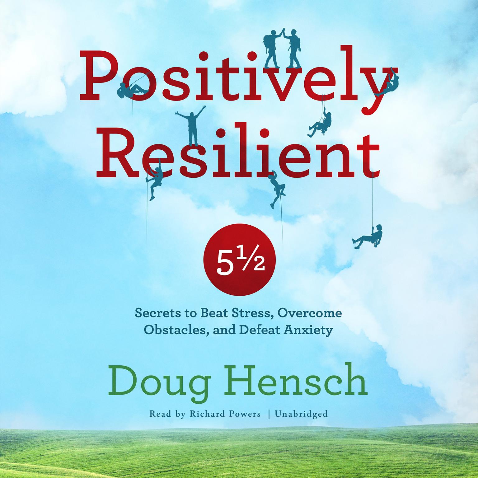 Positively Resilient: 5½ Secrets to Beat Stress, Overcome Obstacles, and Defeat Anxiety Audiobook, by Doug Hensch