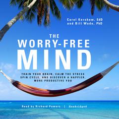 The Worry-Free Mind: Train Your Brain, Calm the Stress Spin Cycle, and Discover a Happier, More Productive You Audiobook, by 
