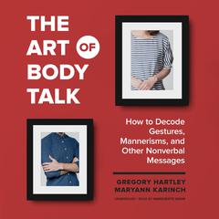 The Art of Body Talk: How to Decode Gestures, Mannerisms, and Other Nonverbal Messages Audiobook, by Gregory Hartley