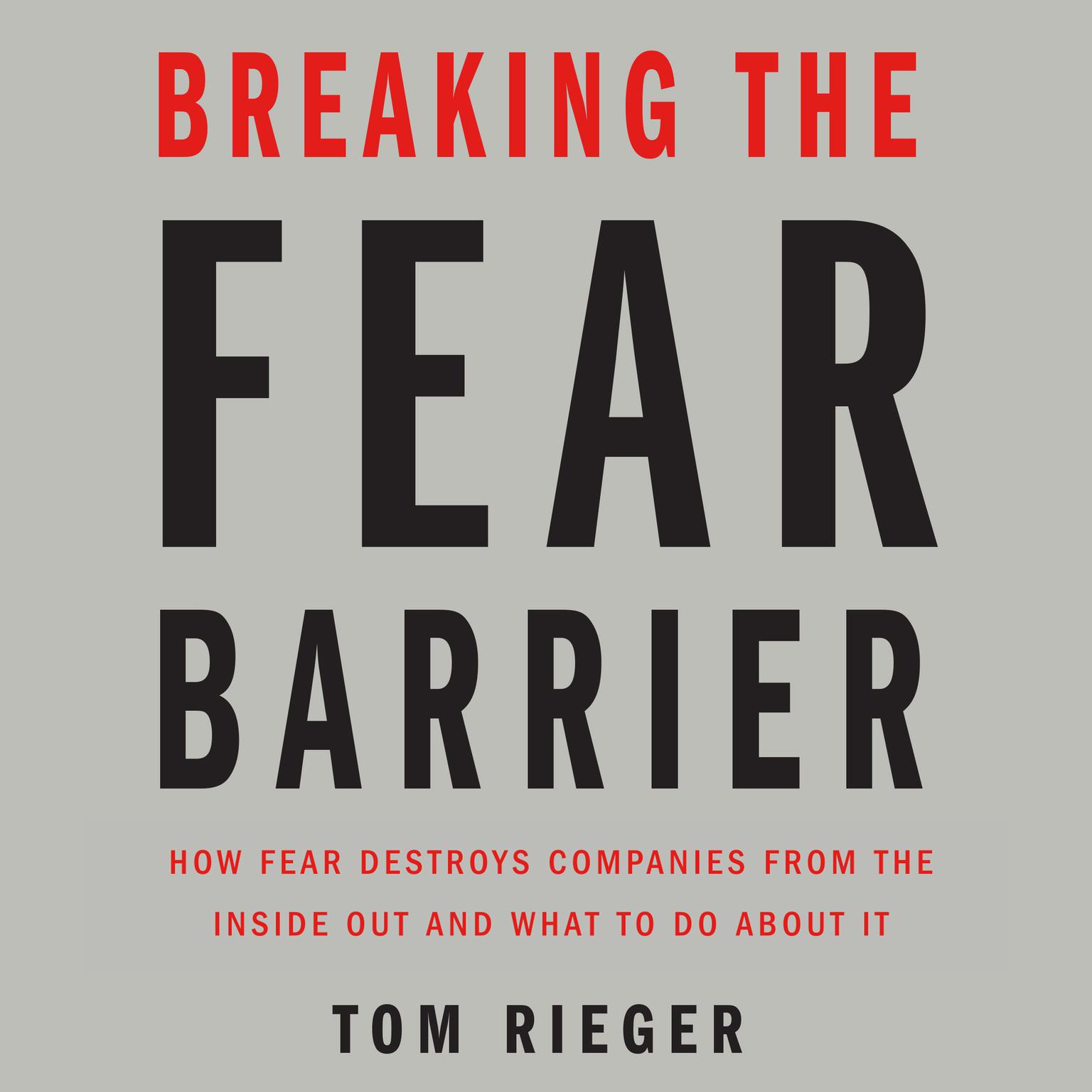 Breaking the Fear Barrier: How Fear Destroys Companies From the Inside Out and What to Do About It Audiobook, by Tom Rieger