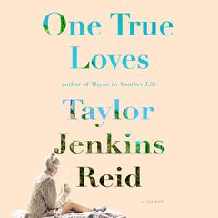 One True Loves: A Novel Audiobook, by Taylor Jenkins Reid