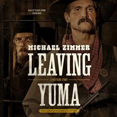 Leaving Yuma: A Western Story Audiobook, by Michael Zimmer