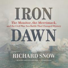 Iron Dawn: The Monitor, the Merrimack, and the Civil War Sea Battle That Changed History Audiobook, by 