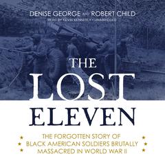 The Lost Eleven: The Forgotten Story of Black American Soldiers Brutally Massacred in World War II Audiobook, by Denise George