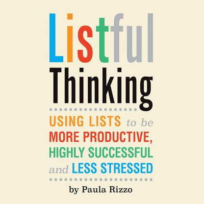 Listful Thinking: Using Lists to Be More Productive, Successful, and Less Stressed Audiobook, by Paula Rizzo