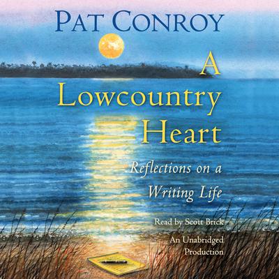 A Lowcountry Heart: Reflections on a Writing Life Audiobook, by Pat Conroy