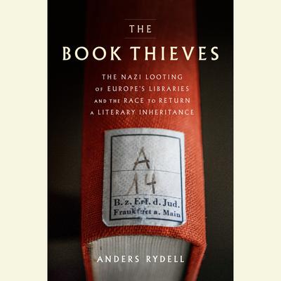 The Book Thieves: The Nazi Looting of Europes Libraries and the Race to Return a Literary Inheritance Audiobook, by Anders Rydell