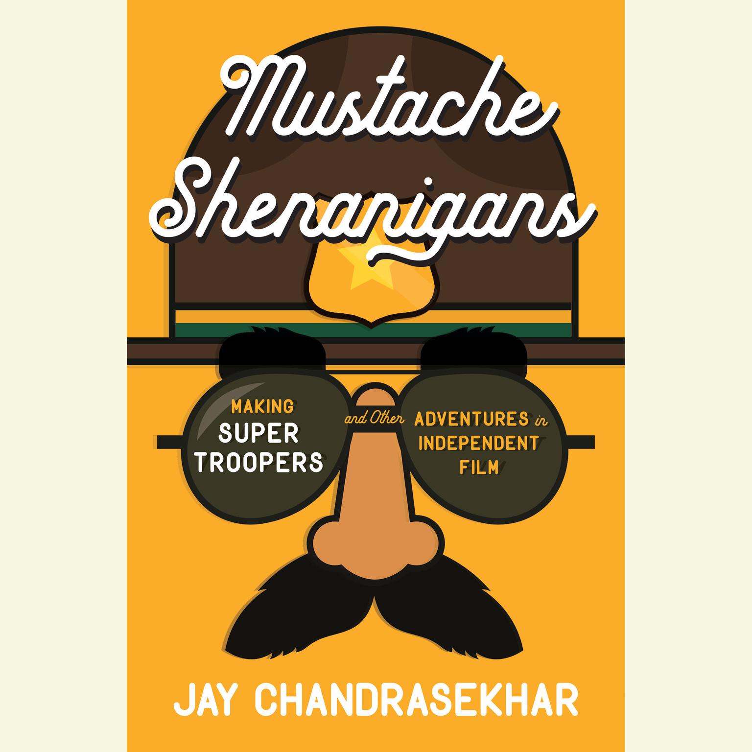 Mustache Shenanigans: Making Super Troopers and Other Adventures in Comedy Audiobook, by Jay Chandrasekhar