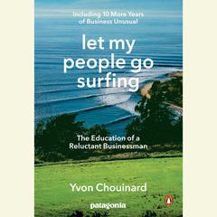 Let My People Go Surfing: The Education of a Reluctant Businessman--Including 10 More Years of Business Unusual Audiobook, by Yvon Chouinard