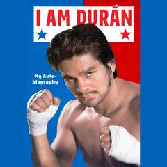 I Am Duran: My Autobiography Audiobook, by Roberto Duran
