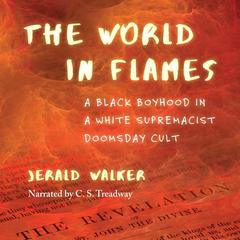 The World in Flames: A Black Boyhood in a White Supremacist Doomsday Cult Audiobook, by Jerald Walker
