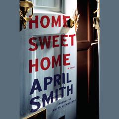 Home Sweet Home: A novel Audiobook, by April Smith