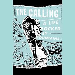 The Calling: A Life Rocked by Mountains Audiobook, by Barry Blanchard