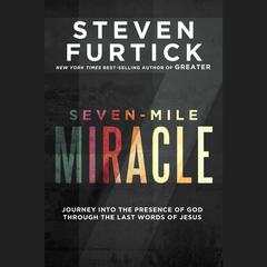 Seven-Mile Miracle: Journey into the Presence of God Through the Last Words of Jesus Audiobook, by 