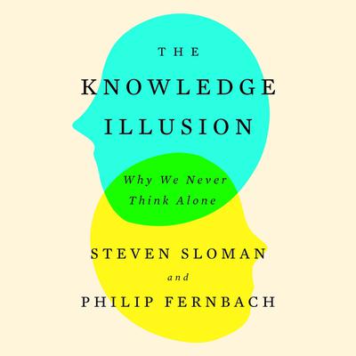 The Knowledge Illusion: Why We Never Think Alone Audiobook, by Philip Fernbach