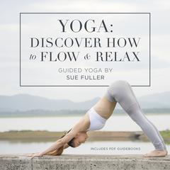 Yoga: Discover How to Flow and Relax Audiobook, by Sue Fuller