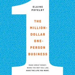The Million-Dollar, One-Person Business: Make Great Money. Work the Way You Like. Have the Life You Want. Audiobook, by Elaine Pofeldt