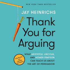 Thank You for Arguing, Third Edition: What Aristotle, Lincoln, and Homer Simpson Can Teach Us About the Art of Persuasion Audiobook, by Jay Heinrichs