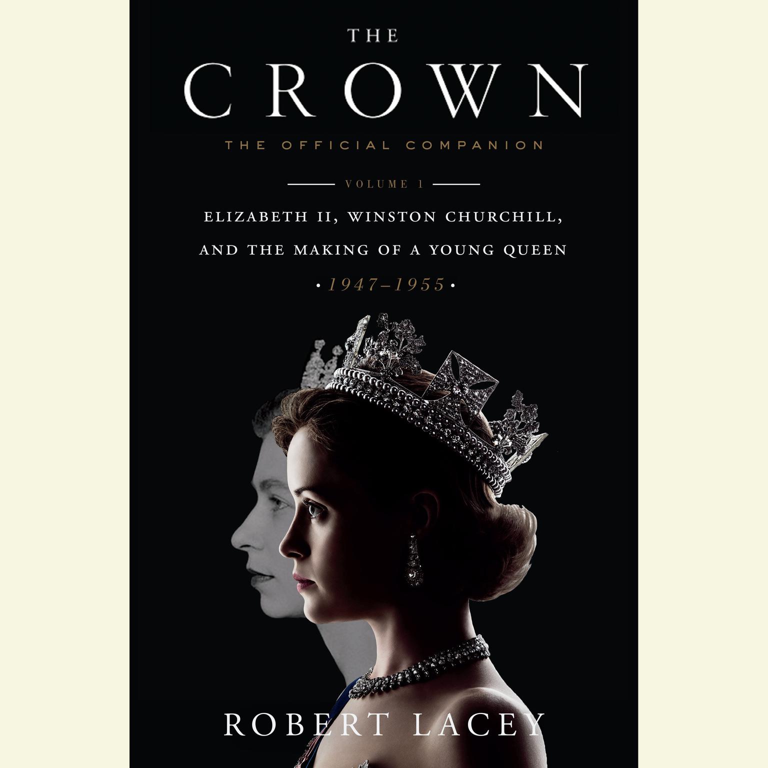 The Crown: The Official Companion, Volume 1: Elizabeth II, Winston Churchill, and the Making of a Young Queen (1947-1955) Audiobook, by Robert Lacey