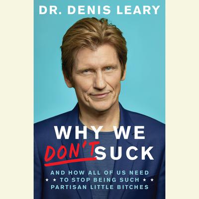 Why We Dont Suck: And How All of Us Need to Stop Being Such Partisan Little Bitches Audiobook, by Denis Leary