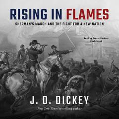 Rising in Flames: Sherman’s March and the Fight for a New Nation Audiobook, by J. D. Dickey