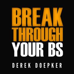 Break through Your BS: Uncover Your Brain’s Blind Spots and Unleash Your Inner Greatness Audiobook, by Derek Doepker